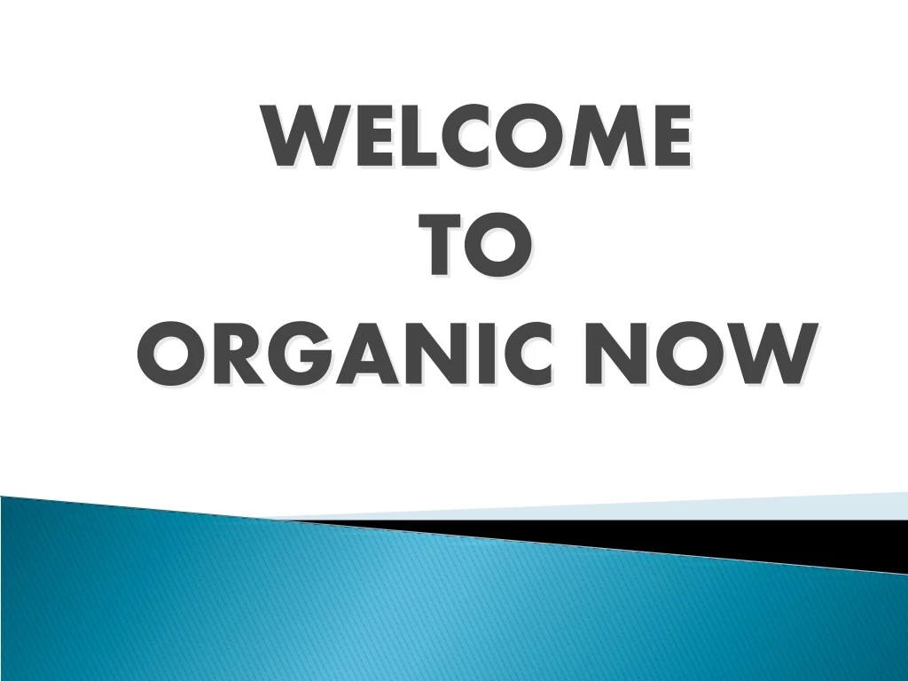 welcome welcome to to organic now organic now