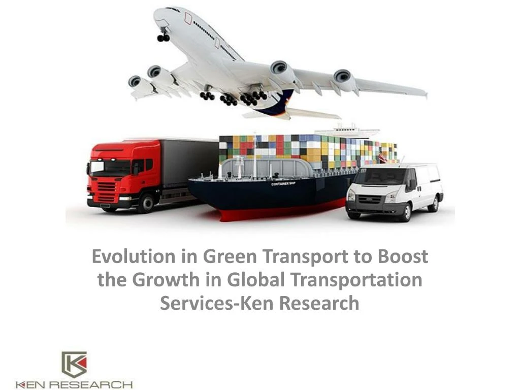 evolution in green transport to boost the growth in global transportation services ken research