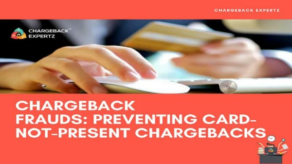 Chargeback Frauds PREVENTING CARD-NOT-PRESENT CHARGEBACKS