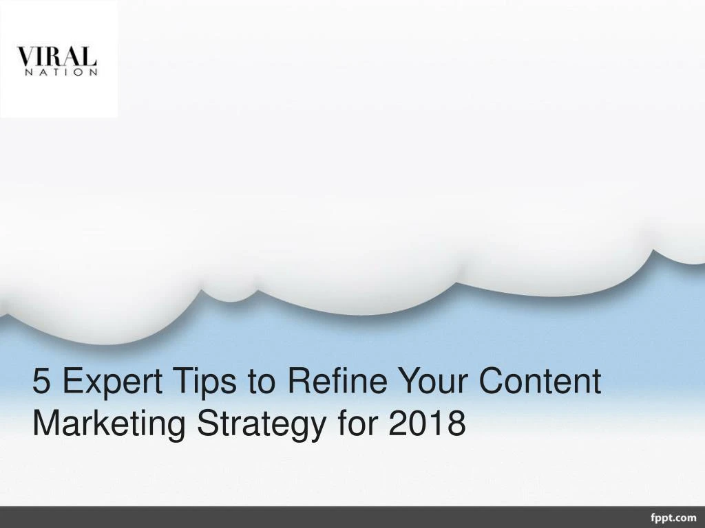 5 expert tips to refine your content marketing strategy for 2018