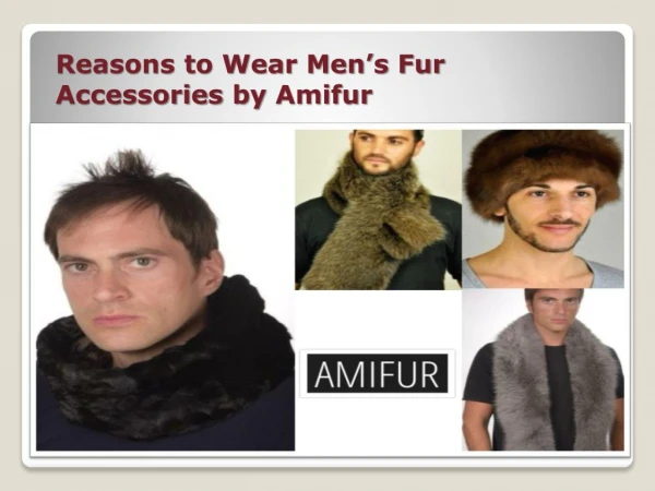 Reasons to Wear Fox Fur Scarves and other Men’s Fur Accessories by Amifur