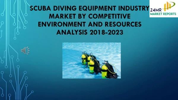 Scuba Diving Equipment industry Market by Competitive Environment and Resources Analysis 2018-2023