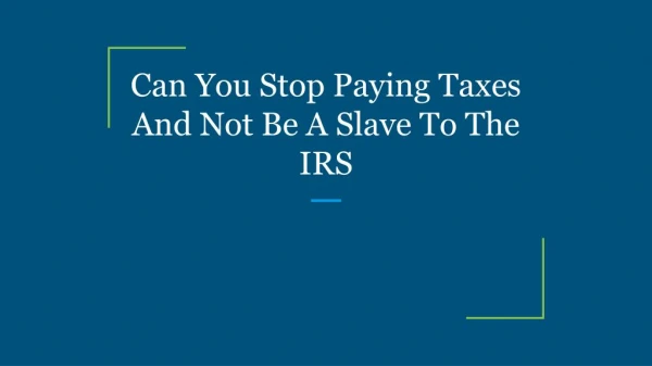 Can You Stop Paying Taxes And Not Be A Slave To The IRS