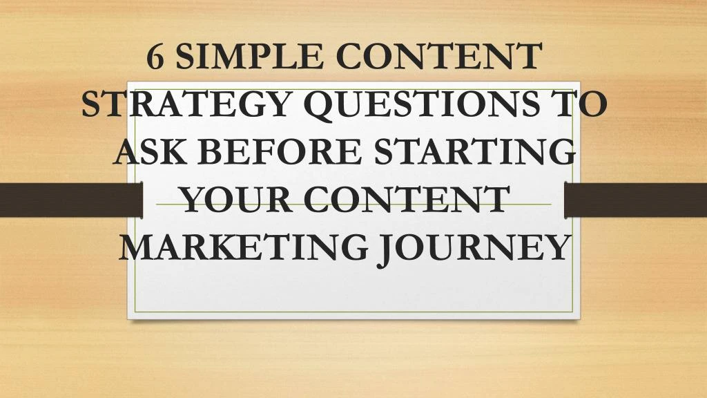 6 simple content strategy questions to ask before starting your content marketing journey