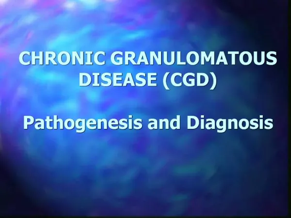 CHRONIC GRANULOMATOUS DISEASE CGD Pathogenesis and Diagnosis