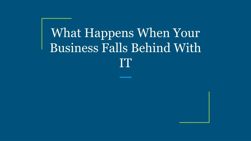 what happens when your business falls behind with it
