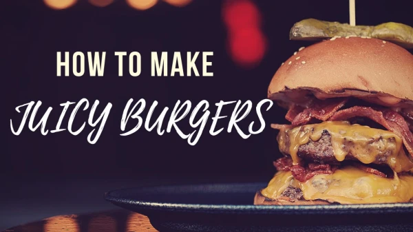How to Make Juicy Burgers