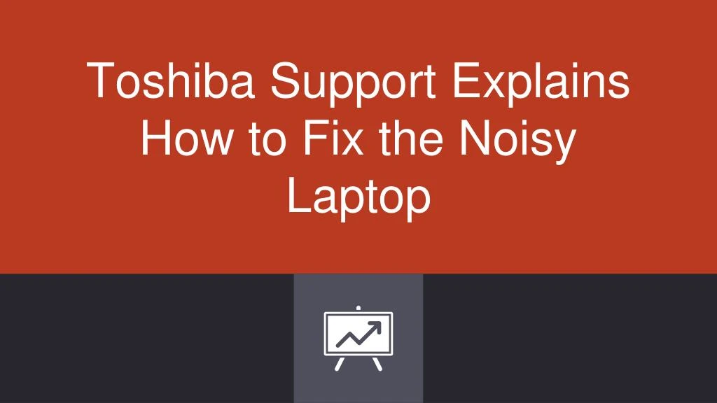 toshiba support explains how to fix the noisy laptop