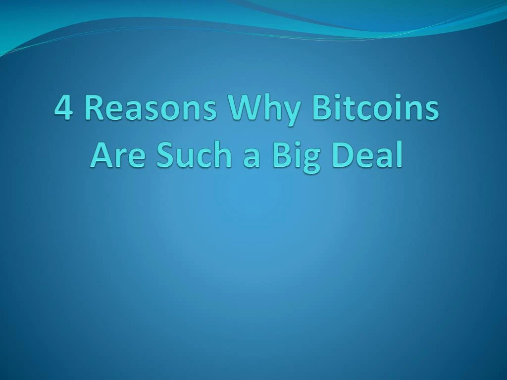 4 reasons why bitcoins are such a big deal