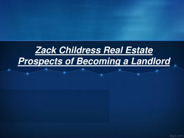 Zack Childress Real Estate Prospects of Becoming a Landlord