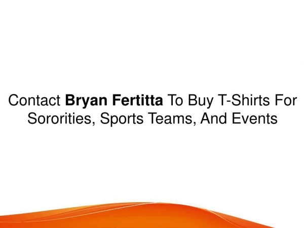Contact Bryan Fertitta To Buy T-Shirts For Sororities, Sports Teams, And Events