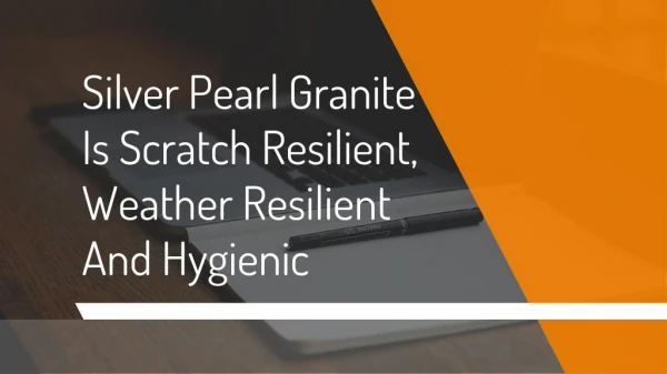 Silver Pearl Granite Is Scratch Resilient, Weather Resilient And Hygienic