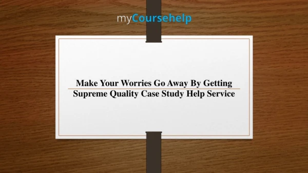 Make Your Worries Go Away By Getting Supreme Quality Case Study Help Service