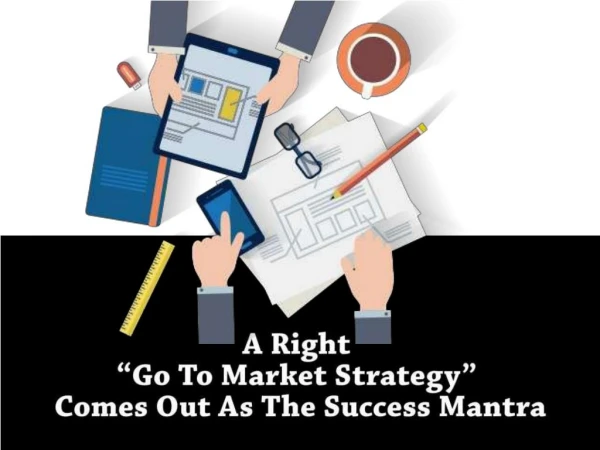 A Right “Go To Market Strategy” Comes Out As The Success Mantra