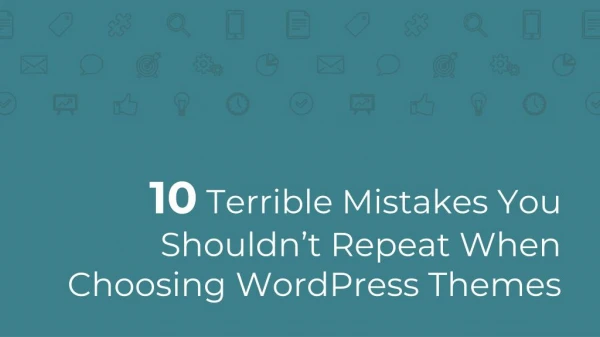 10 Terrible Mistakes to Avoid When Choosing WordPress Themes