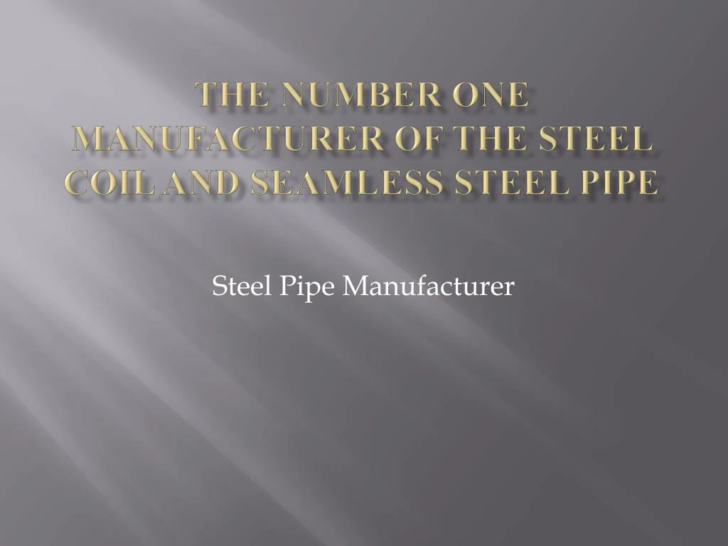 the number one manufacturer of the steel coil and seamless steel pipe
