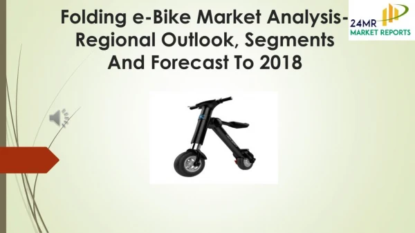 Folding e-Bike Market Analysis- Regional Outlook, Segments And Forecast To 2018