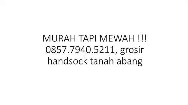 MURAH TAPI MEWAH !!! 0857.7940.5211, grosir handsock tanah abang