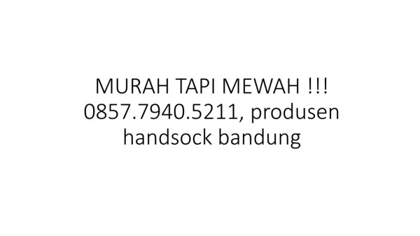 MURAH TAPI MEWAH !!! 0857.7940.5211, produsen handsock bandung