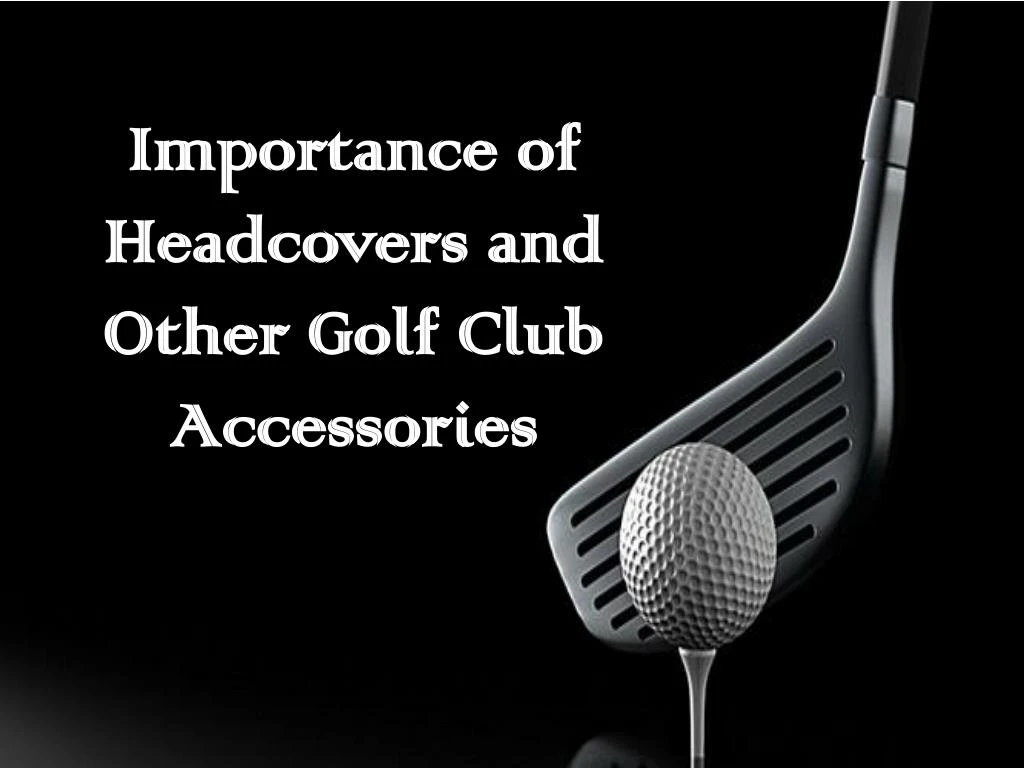importance of headcovers and other golf club accessories