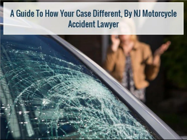 A Guide To How Your Is Case Different, By NJ Motorcycle Accident Lawyer