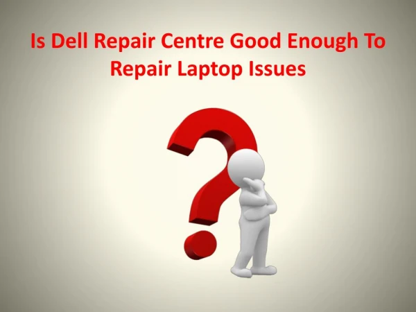 Is Dell Repair Centre Good Enough To Repair Laptop Issues?