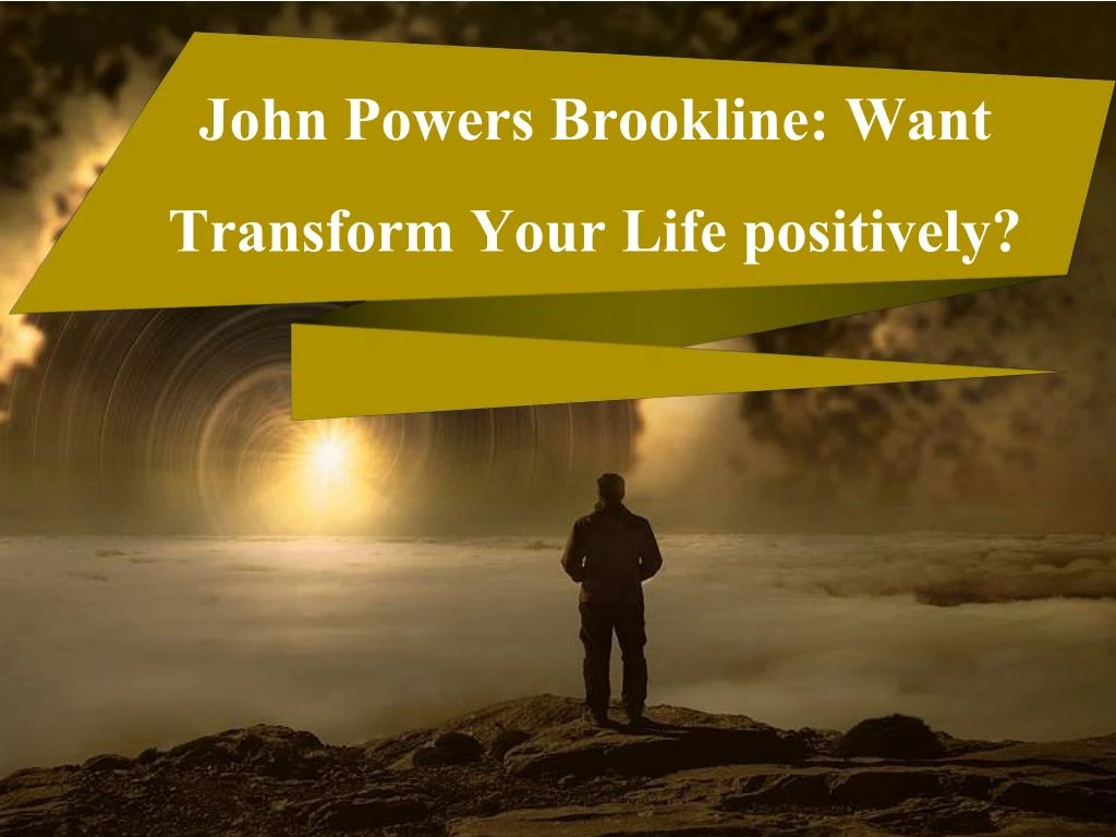 john powers brookline want transform your life positively