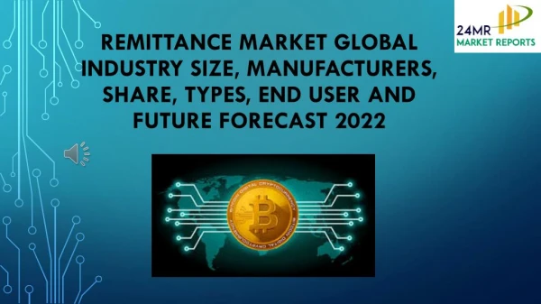 Remittance Market Global Industry Size, Manufacturers, Share, Types, End User and Future Forecast 2022