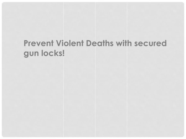 Prevent Violent Deaths with secured gun locks