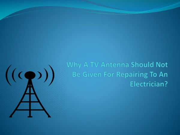 Why a TV antenna should not be given for repairing to an electrician?