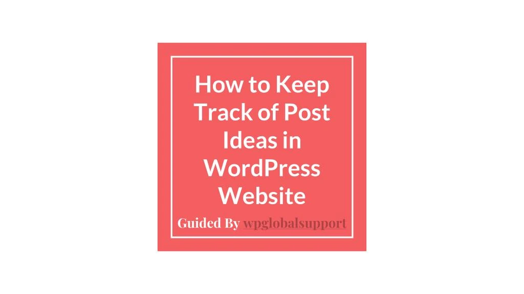 how to keep track of post ideas in wordpress website