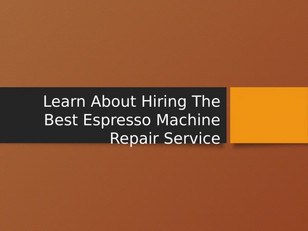 Learn About Hiring The Best Espresso Machine Repair Service (pdf.io)
