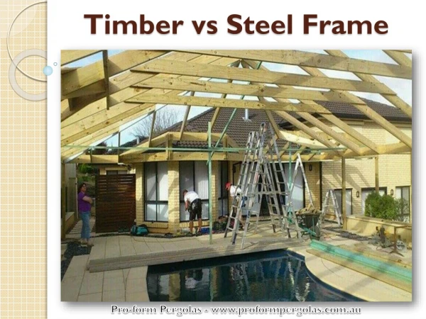 Timber vs Steel Frame - Pro-Form Pergolas Adelaide