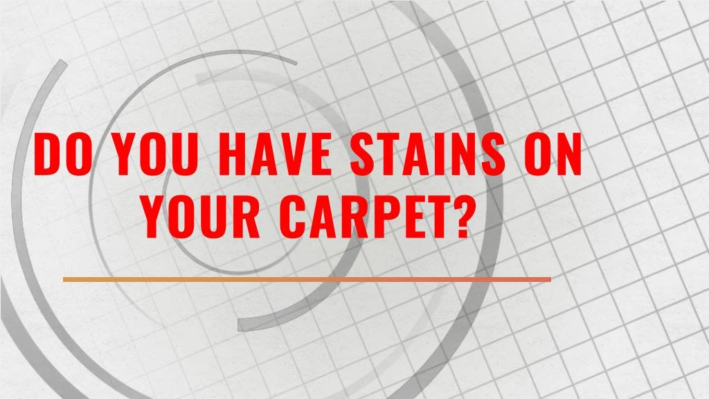 do you have stains on your carpet