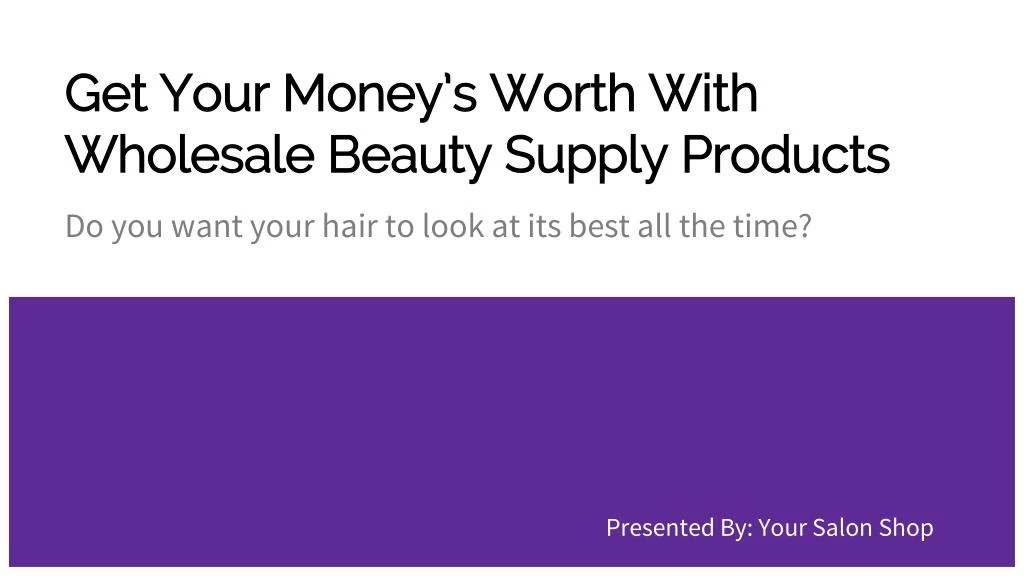 get your money s worth with wholesale beauty supply products