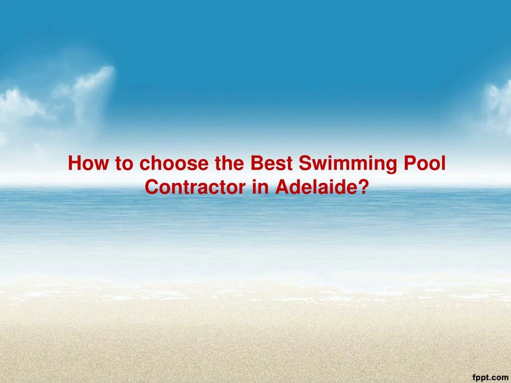 how to choose the best swimming pool contractor in adelaide