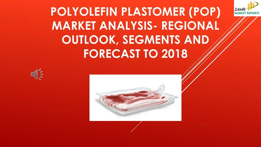 polyolefin plastomer pop market analysis regional outlook segments and forecast to 2018