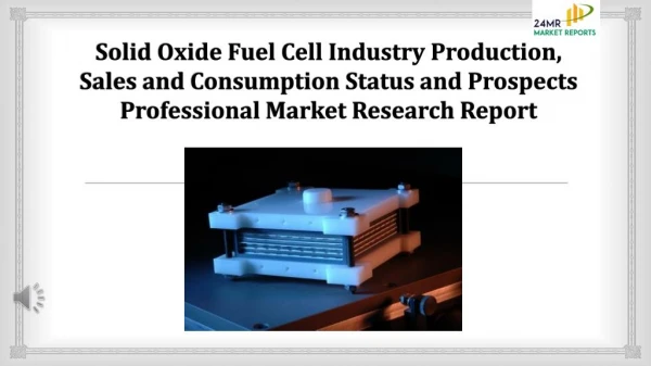 Solid Oxide Fuel Cell Industry Production, Sales and Consumption Status and Prospects Professional Market Research Repor