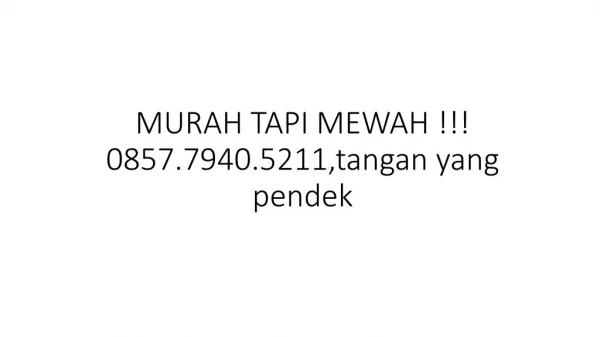 MURAH TAPI MEWAH !!! 0857.7940.5211,tangan yang pendek