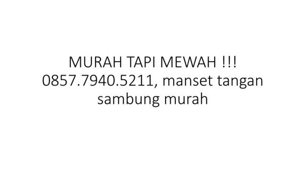 MURAH TAPI MEWAH !!! 0857.7940.5211, manset tangan sambung murah