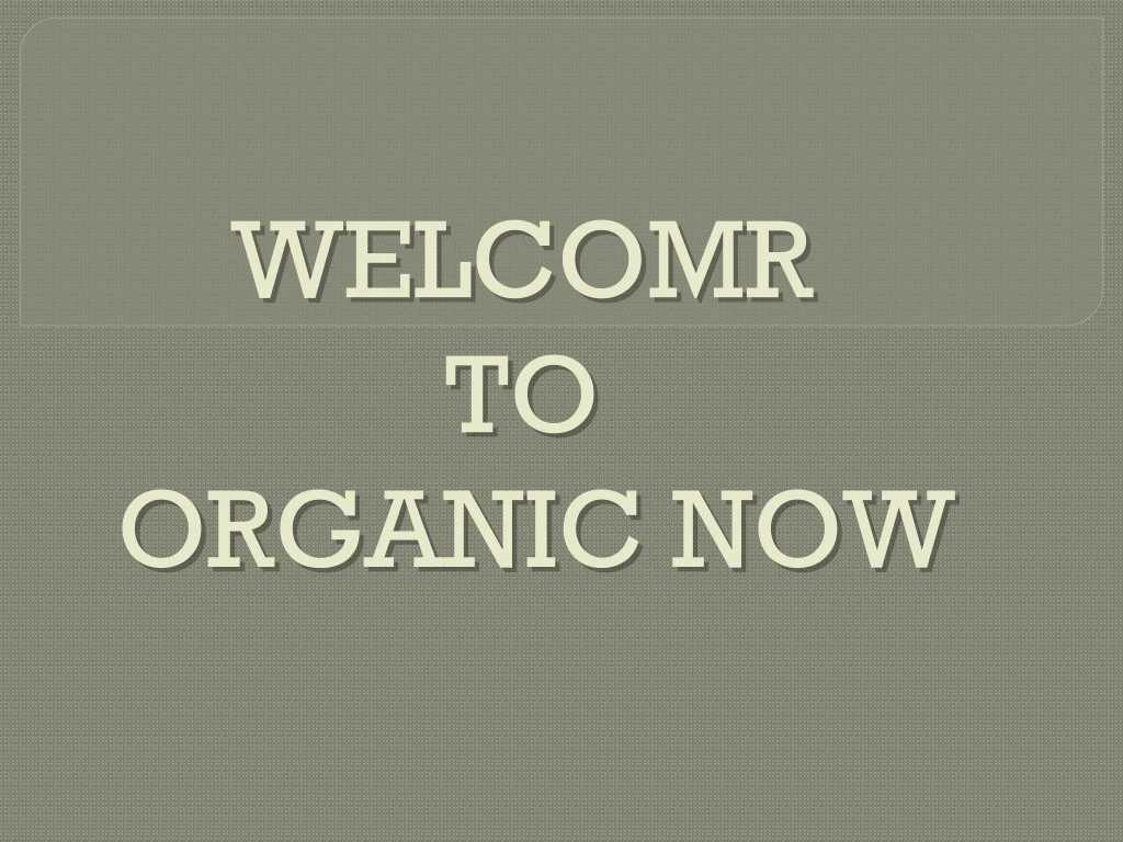 welcomr welcomr to to organic now organic now