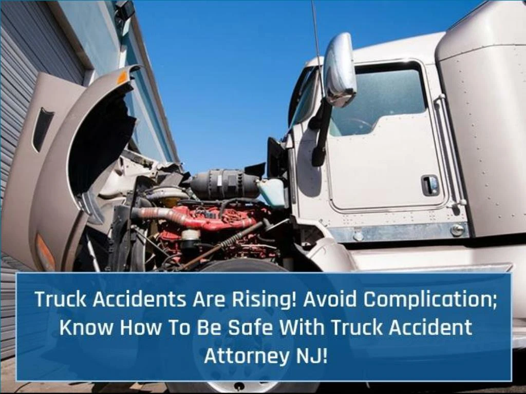 truck accidents are rising avoid complication know how to be safe with truck accident attorney nj