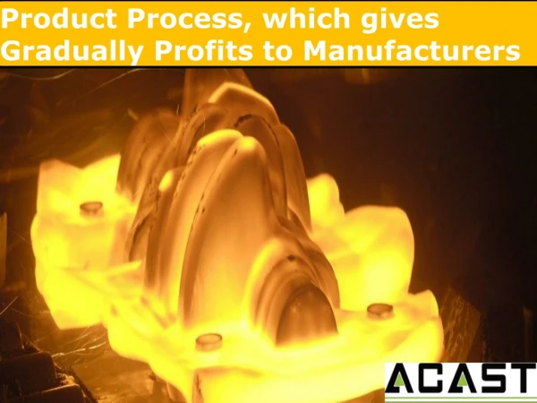 Product Process, which gives Gradually Profits to Manufacturers