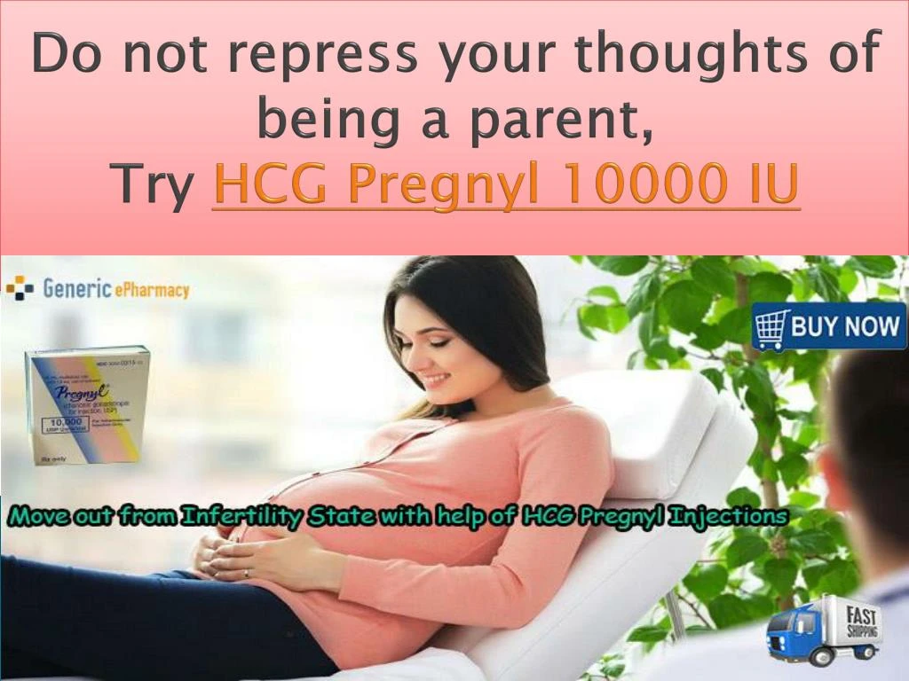 do not repress your thoughts of being a parent try hcg pregnyl 10000 iu