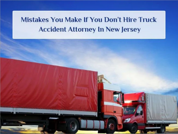 Mistakes You Make If You Donâ€™t Hire Truck Accident Attorney In New Jersey