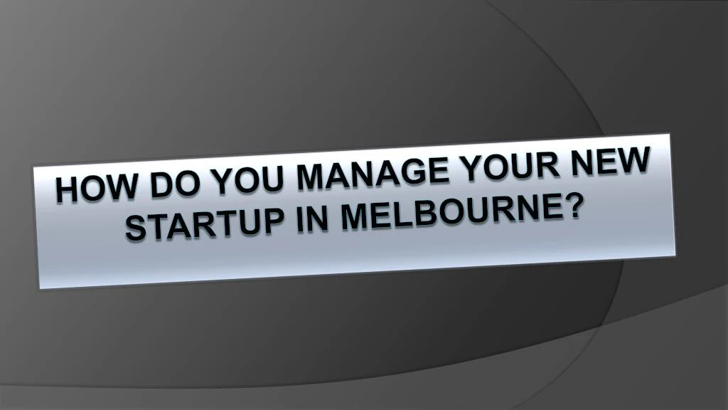 how do you manage your new startup in melbourne