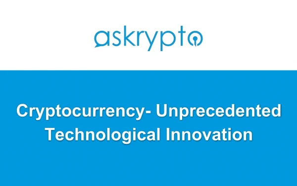 Cryptocurrency- Unprecedented Technological Innovation