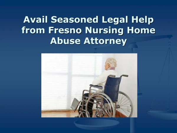 Avail Seasoned Legal Help from Fresno Nursing Home Abuse Attorney