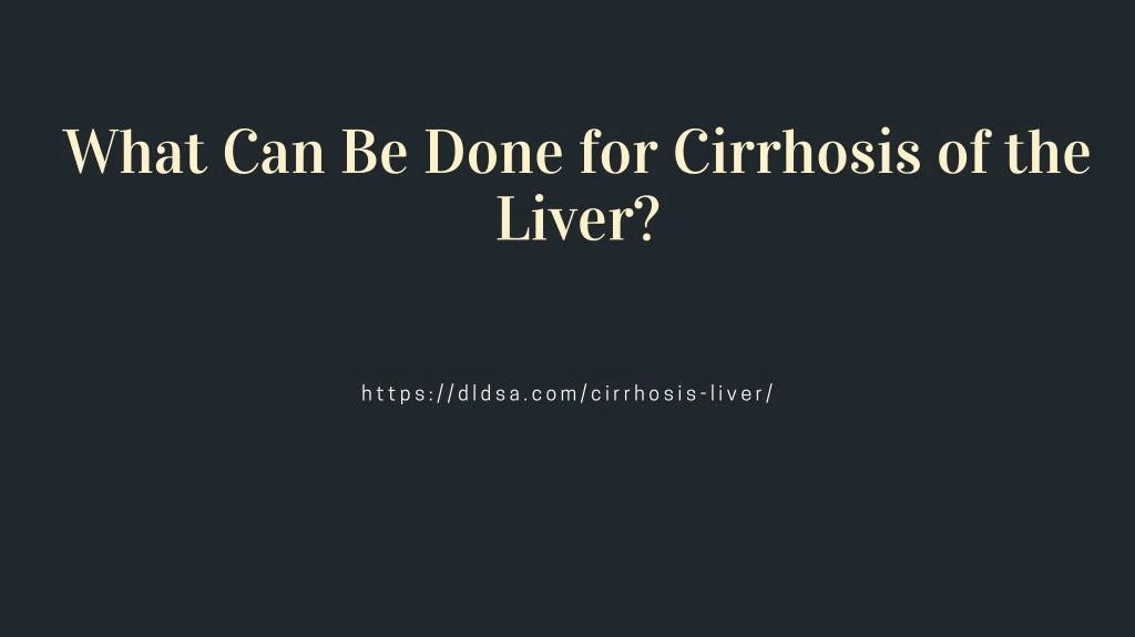 what can be done for cirrhosis of the liver