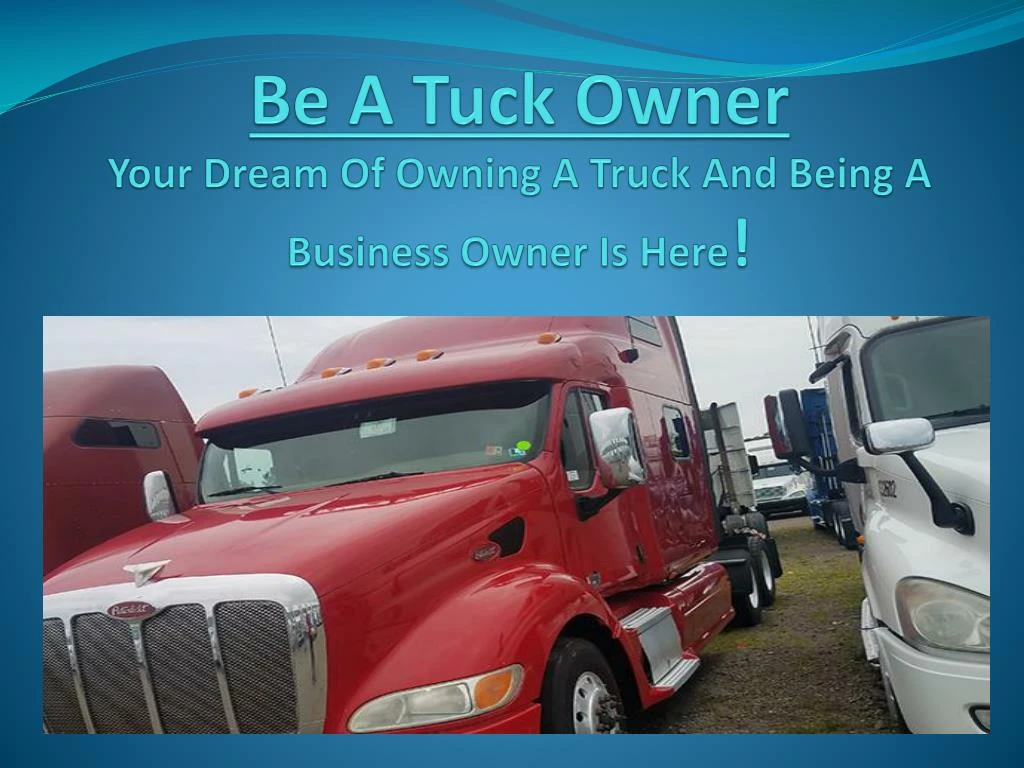 be a tuck owner your dream of owning a truck and being a business owner is here